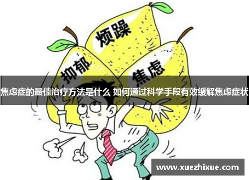焦虑症的最佳治疗方法是什么 如何通过科学手段有效缓解焦虑症状